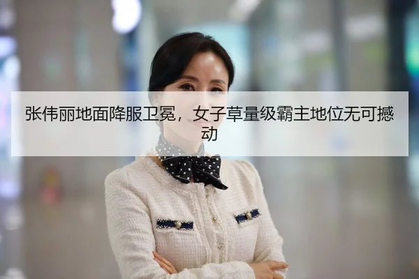 张伟丽地面降服卫冕，女子草量级霸主地位无可撼动