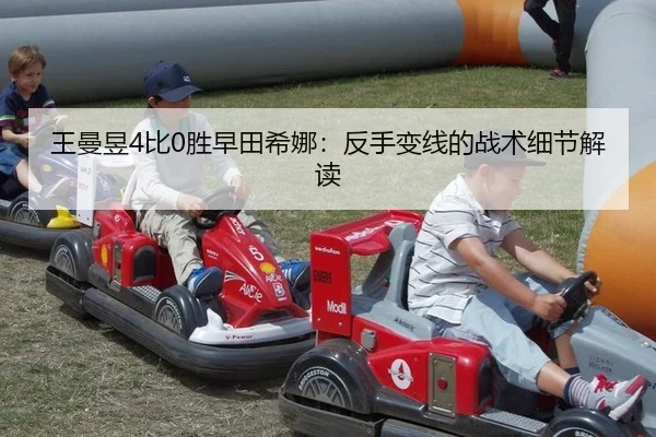 王曼昱4比0胜早田希娜：反手变线的战术细节解读